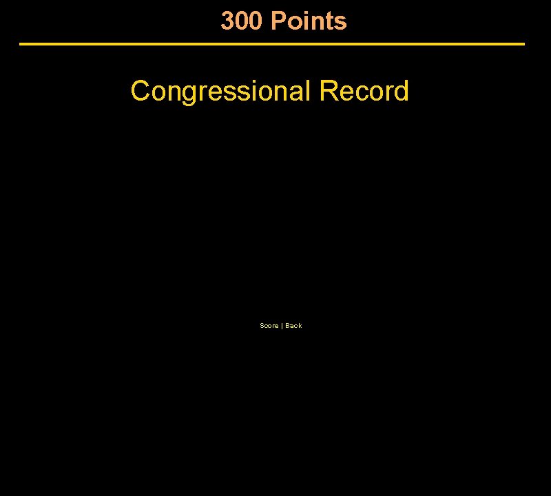 300 Points Congressional Record Score | Back 