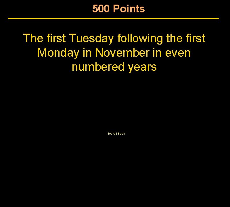 500 Points The first Tuesday following the first Monday in November in even numbered