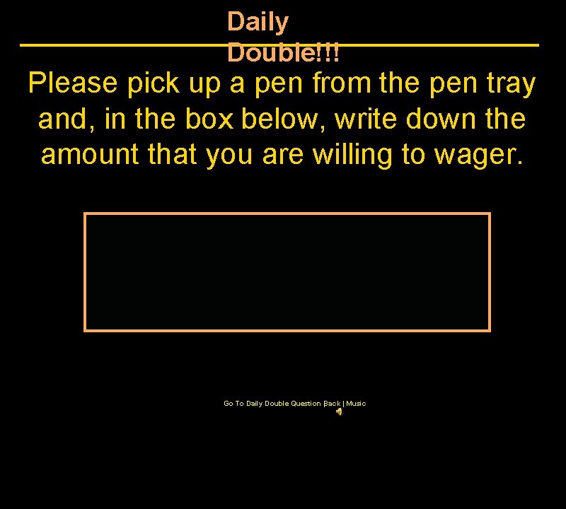 Daily Double!!! Please pick up a pen from the pen tray and, in the