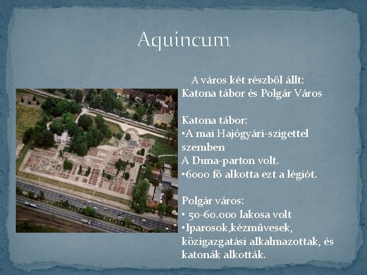 Aquincum A város két részből állt: Katona tábor és Polgár Város Katona tábor: •