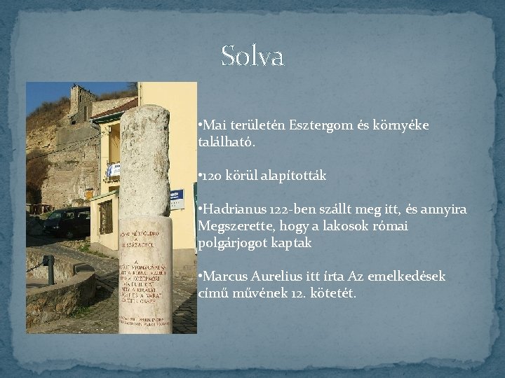 Solva • Mai területén Esztergom és környéke található. • 120 körül alapították • Hadrianus