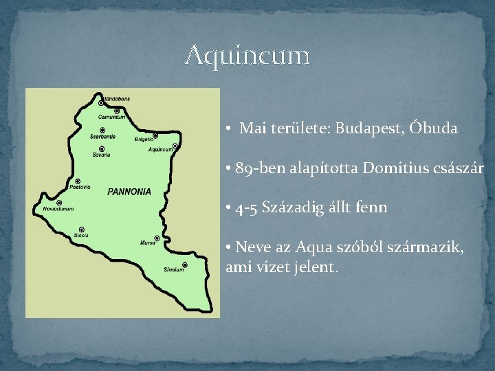 Aquincum • Mai területe: Budapest, Óbuda • 89 -ben alapította Domitius császár • 4