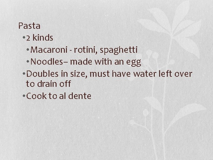 Pasta • 2 kinds • Macaroni - rotini, spaghetti • Noodles– made with an