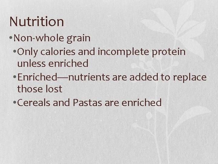 Nutrition • Non-whole grain • Only calories and incomplete protein unless enriched • Enriched—nutrients