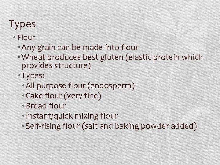Types • Flour • Any grain can be made into flour • Wheat produces