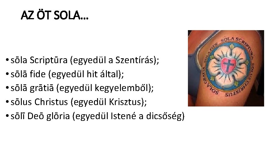 AZ ÖT SOLA… • sōla Scriptūra (egyedül a Szentírás); • sōlā fide (egyedül hit