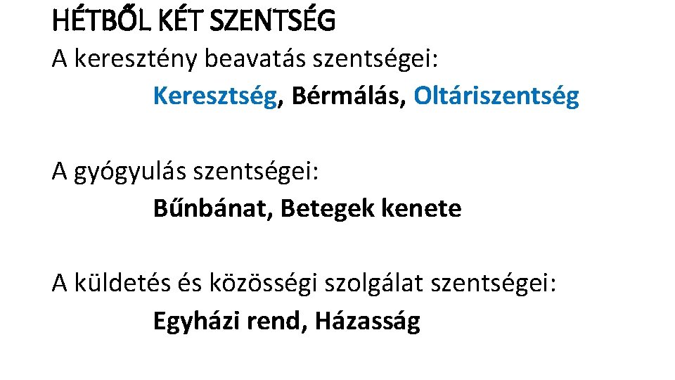 HÉTBŐL KÉT SZENTSÉG A keresztény beavatás szentségei: Keresztség, Bérmálás, Oltáriszentség A gyógyulás szentségei: Bűnbánat,