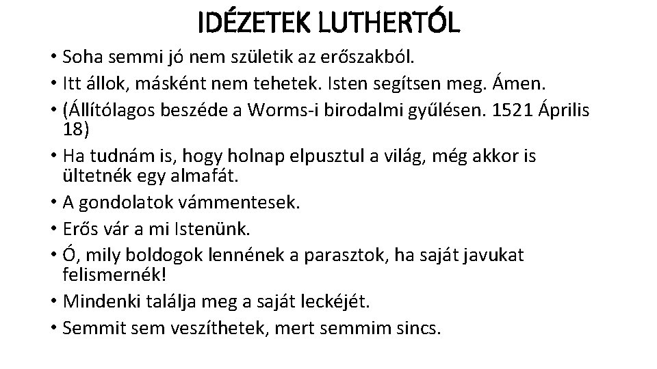 IDÉZETEK LUTHERTÓL • Soha semmi jó nem születik az erőszakból. • Itt állok, másként