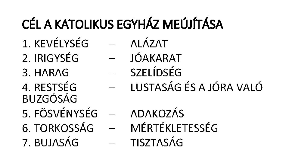 CÉL A KATOLIKUS EGYHÁZ MEÚJÍTÁSA 1. KEVÉLYSÉG 2. IRIGYSÉG 3. HARAG 4. RESTSÉG BUZGÓSÁG