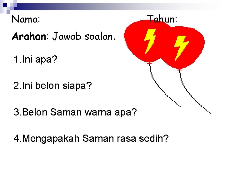 Nama: Tahun: Arahan: Jawab soalan. 1. Ini apa? 2. Ini belon siapa? 3. Belon