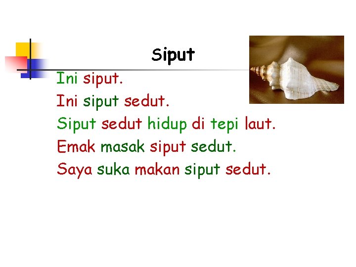 Siput Ini siput sedut. Siput sedut hidup di tepi laut. Emak masak siput sedut.