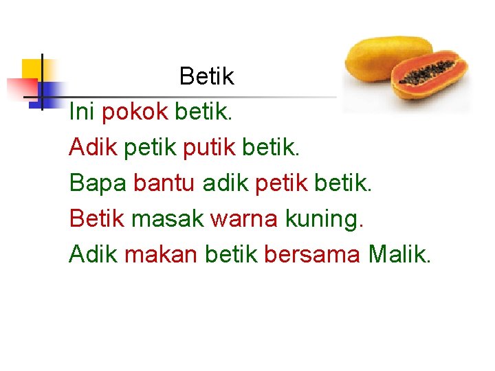 Betik Ini pokok betik. Adik petik putik betik. Bapa bantu adik petik betik. Betik