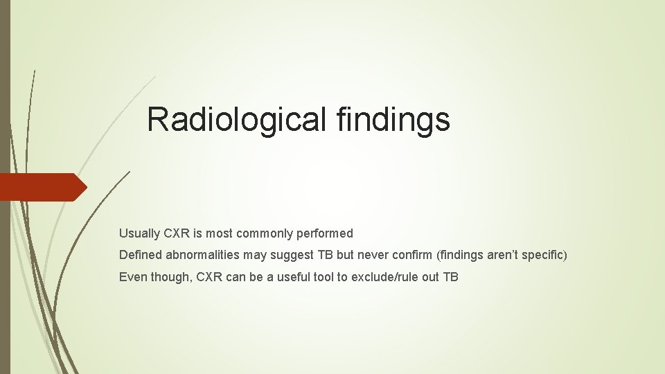 Radiological findings Usually CXR is most commonly performed Defined abnormalities may suggest TB but