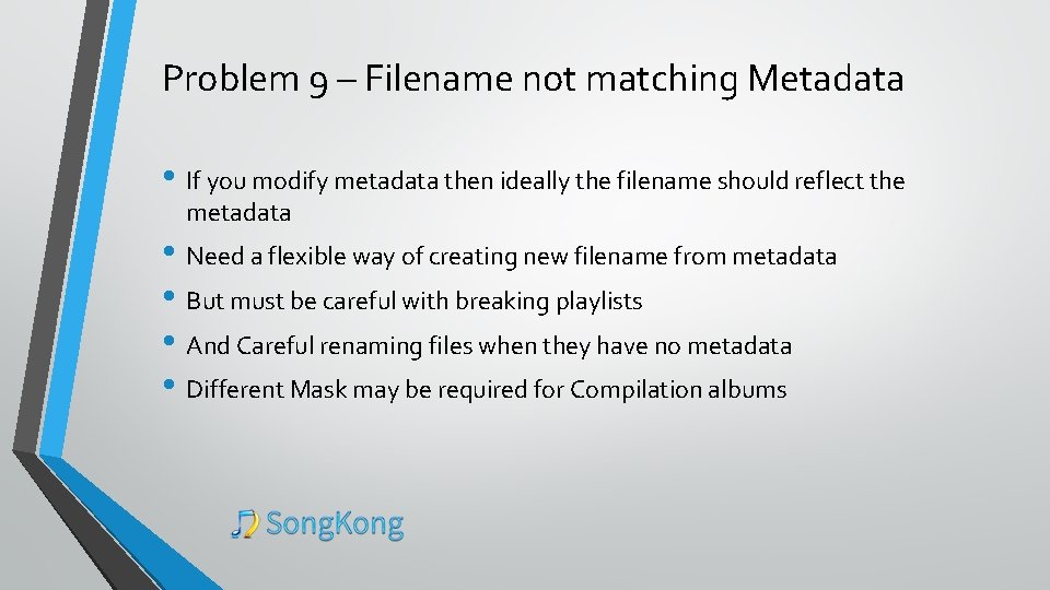 Problem 9 – Filename not matching Metadata • If you modify metadata then ideally