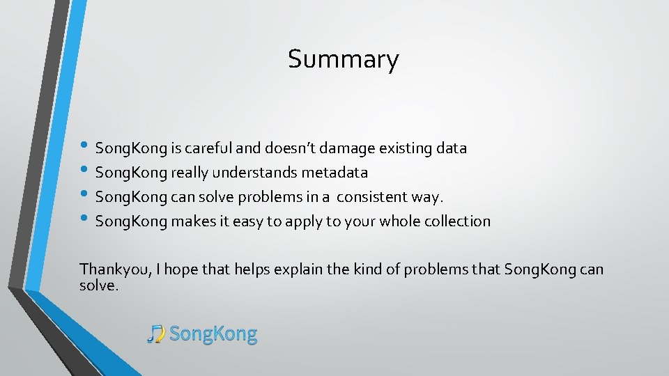 Summary • Song. Kong is careful and doesn’t damage existing data • Song. Kong