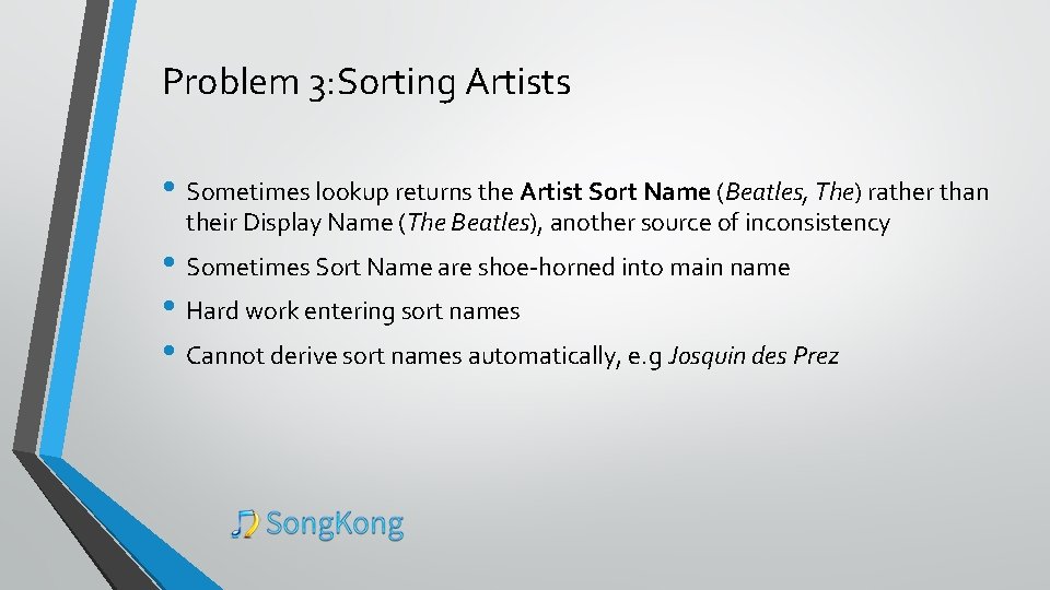 Problem 3: Sorting Artists • Sometimes lookup returns the Artist Sort Name (Beatles, The)