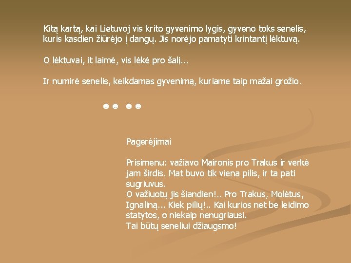 Kitą kartą, kai Lietuvoj vis krito gyvenimo lygis, gyveno toks senelis, kuris kasdien žiūrėjo