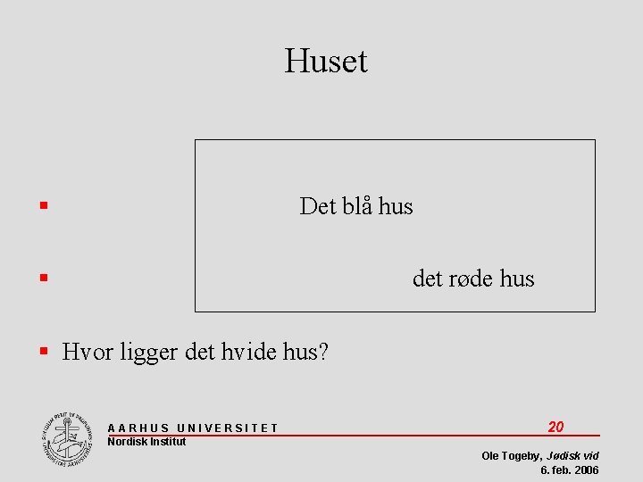 Huset Det blå hus det røde hus Hvor ligger det hvide hus? AARHUS UNIVERSITET