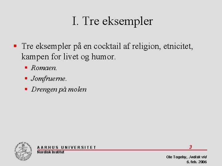 I. Tre eksempler på en cocktail af religion, etnicitet, kampen for livet og humor.