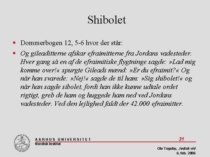 Shibolet Dommerbogen 12, 5 -6 hvor der står: Og gileaditterne afskar efraimitterne fra Jordans