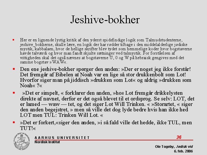 Jeshive-bokher Her er en lignende lystig kritik af den yderst spidsfindige logik som Talmudstudenterne,