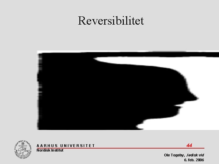 Reversibilitet AARHUS UNIVERSITET Nordisk Institut 44 Ole Togeby, Jødisk vid 6. feb. 2006 