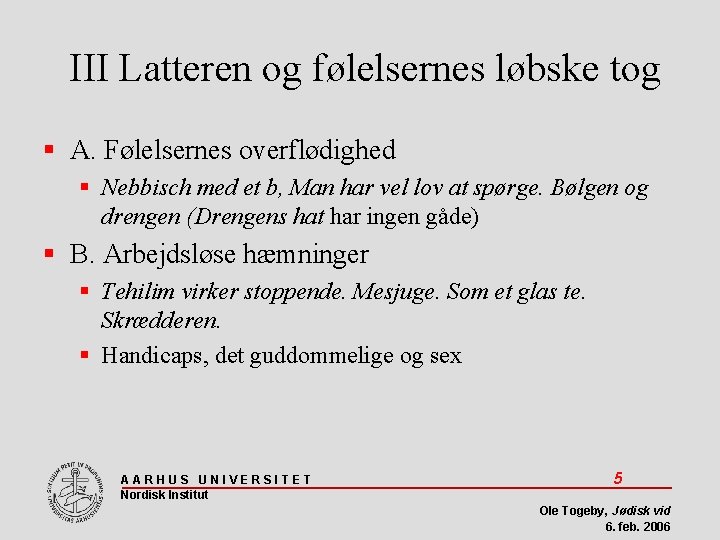 III Latteren og følelsernes løbske tog A. Følelsernes overflødighed Nebbisch med et b, Man