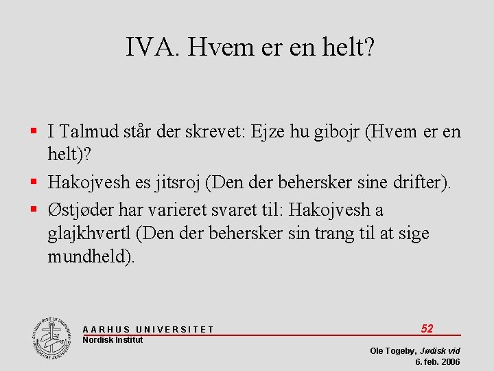 IVA. Hvem er en helt? I Talmud står der skrevet: Ejze hu gibojr (Hvem