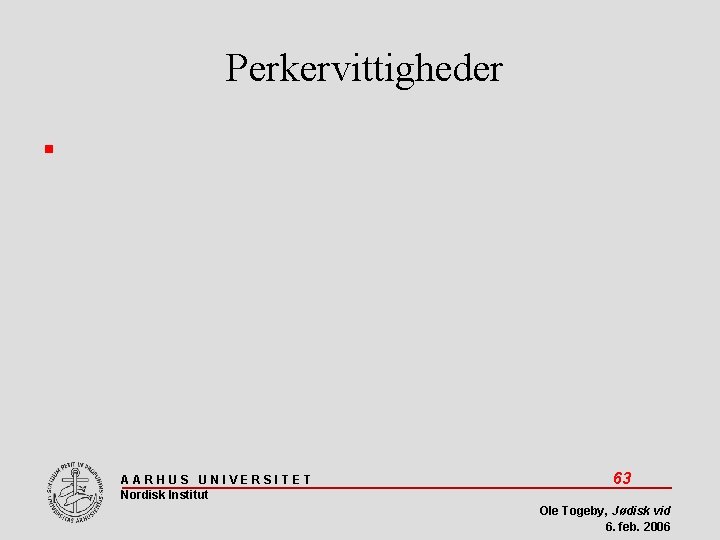 Perkervittigheder AARHUS UNIVERSITET Nordisk Institut 63 Ole Togeby, Jødisk vid 6. feb. 2006 