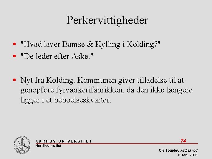 Perkervittigheder "Hvad laver Bamse & Kylling i Kolding? " "De leder efter Aske. "