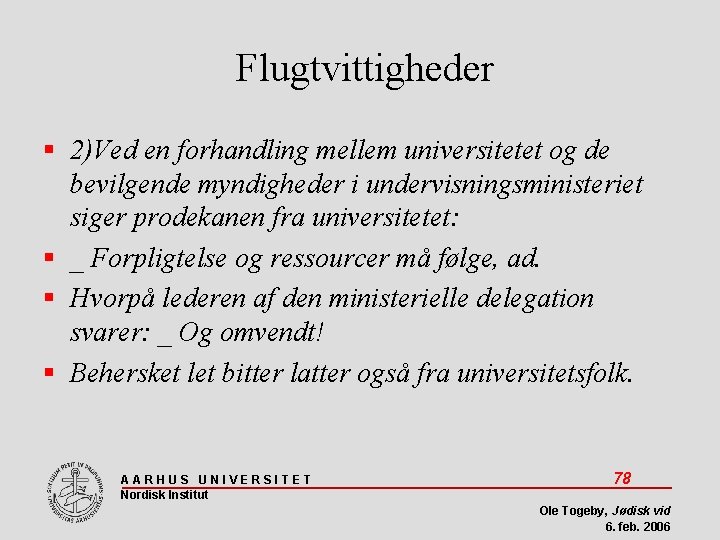 Flugtvittigheder 2)Ved en forhandling mellem universitetet og de bevilgende myndigheder i undervisningsministeriet siger prodekanen