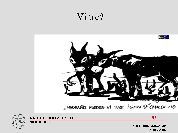 Vi tre? AARHUS UNIVERSITET Nordisk Institut 81 Ole Togeby, Jødisk vid 6. feb. 2006