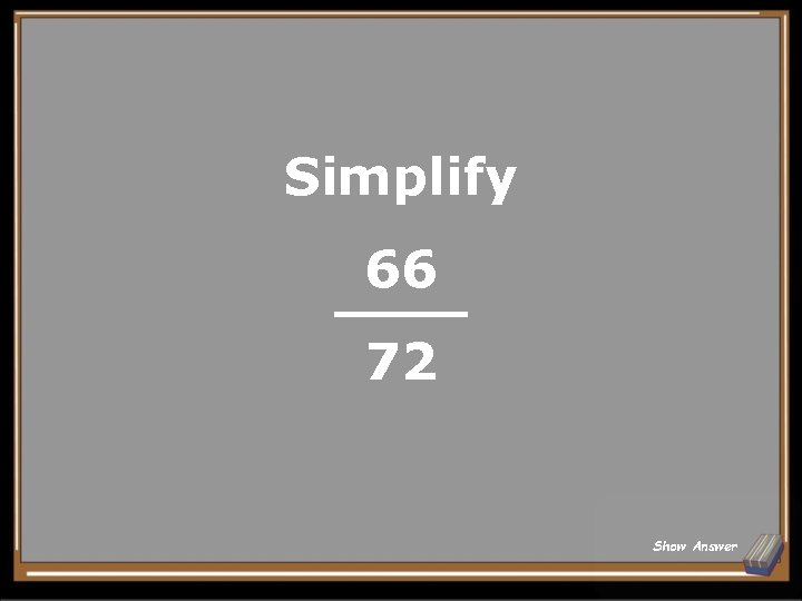 Simplify 66 72 Show Answer 