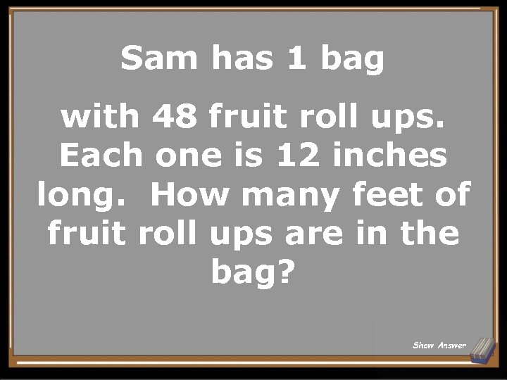 Sam has 1 bag with 48 fruit roll ups. Each one is 12 inches