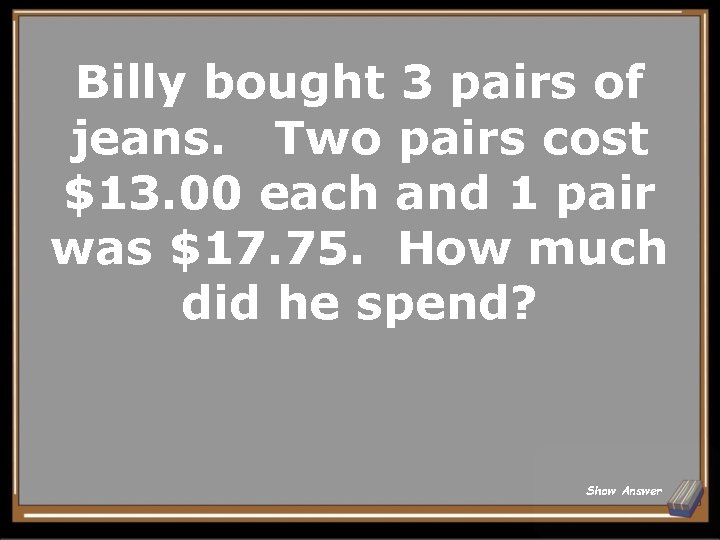 Billy bought 3 pairs of jeans. Two pairs cost $13. 00 each and 1