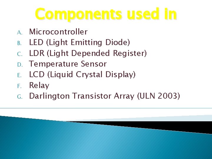Components used in A. B. C. D. E. F. G. Microcontroller LED (Light Emitting