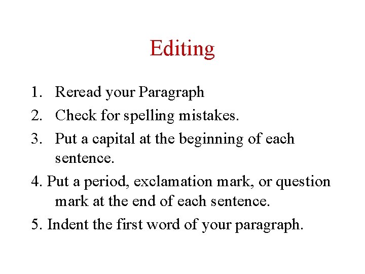 Editing 1. Reread your Paragraph 2. Check for spelling mistakes. 3. Put a capital