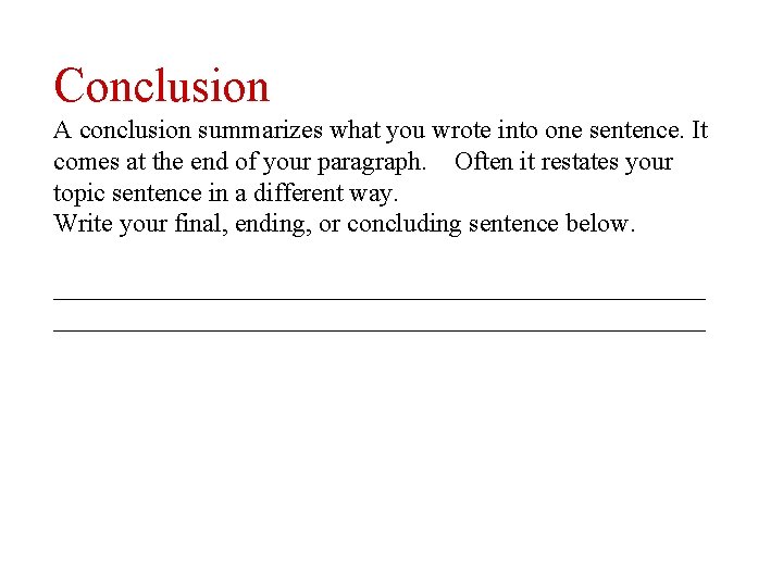 Conclusion A conclusion summarizes what you wrote into one sentence. It comes at the