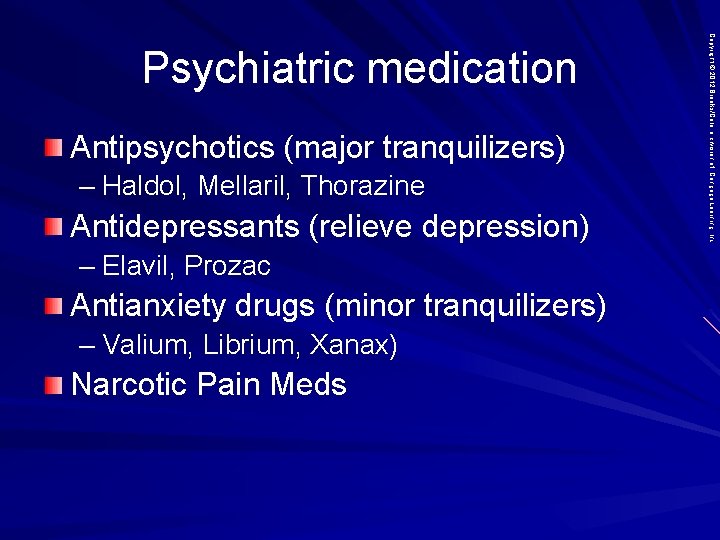 Antipsychotics (major tranquilizers) – Haldol, Mellaril, Thorazine Antidepressants (relieve depression) – Elavil, Prozac Antianxiety
