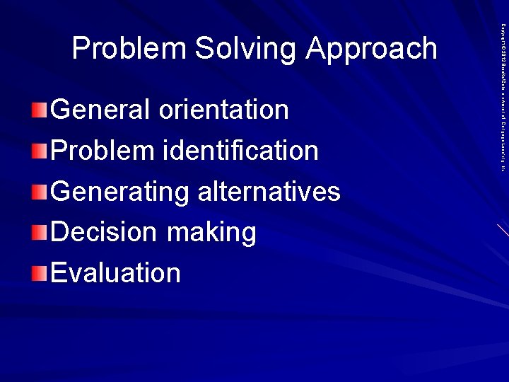 General orientation Problem identification Generating alternatives Decision making Evaluation Copyright © 2012 Brooks/Cole, a