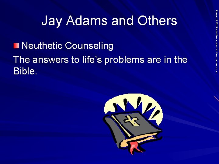 Neuthetic Counseling The answers to life’s problems are in the Bible. Copyright © 2012