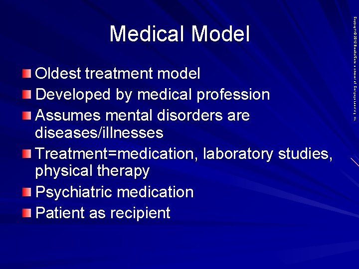 Oldest treatment model Developed by medical profession Assumes mental disorders are diseases/illnesses Treatment=medication, laboratory