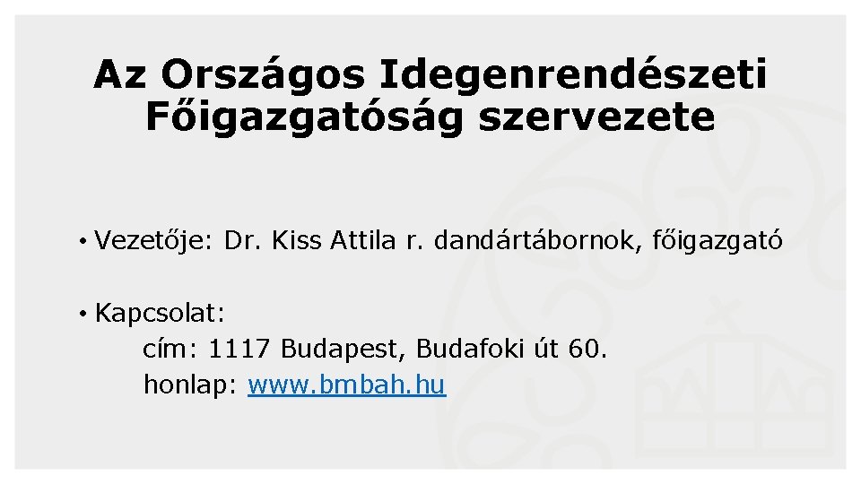 Az Országos Idegenrendészeti Főigazgatóság szervezete • Vezetője: Dr. Kiss Attila r. dandártábornok, főigazgató •