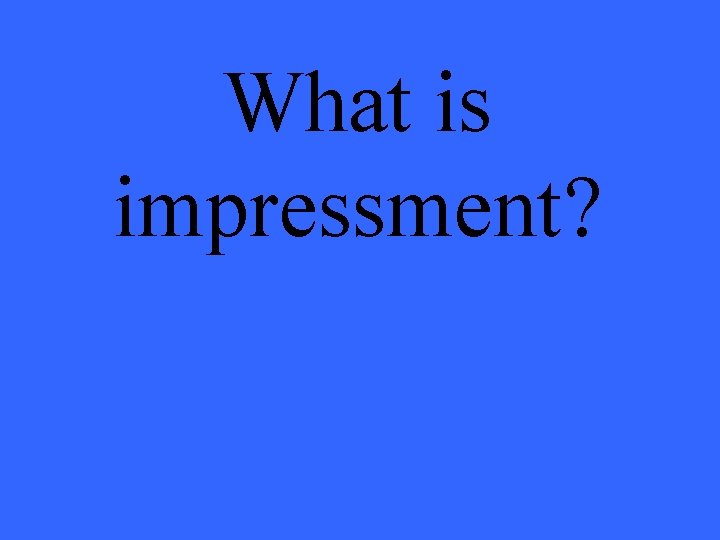 What is impressment? 