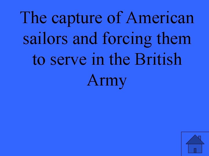 The capture of American sailors and forcing them to serve in the British Army