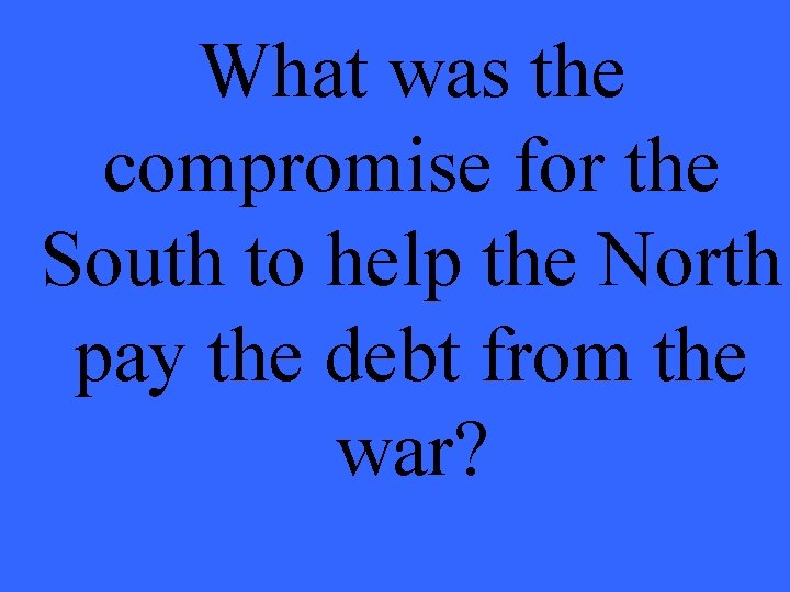 What was the compromise for the South to help the North pay the debt