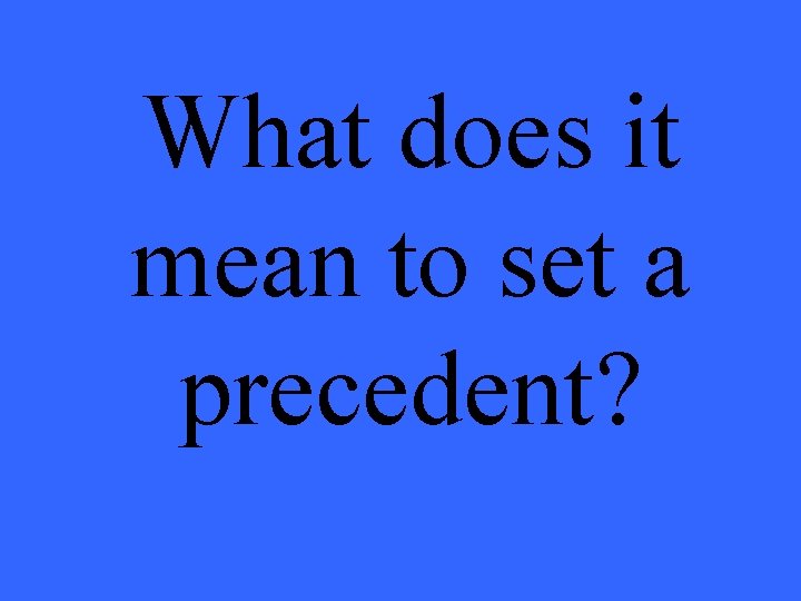 What does it mean to set a precedent? 