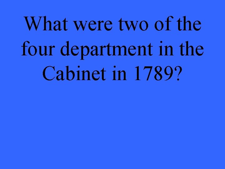 What were two of the four department in the Cabinet in 1789? 