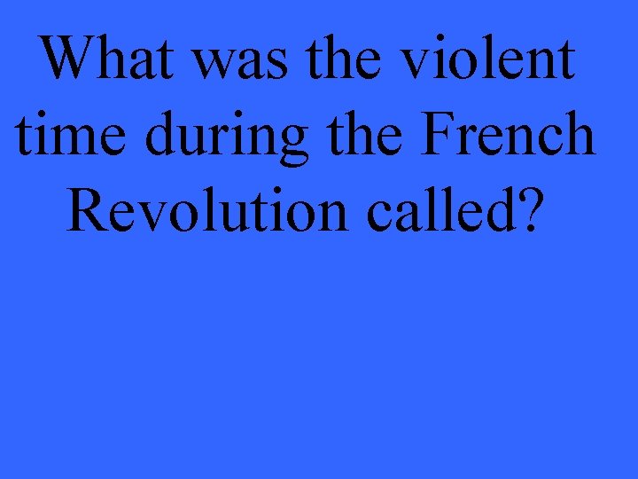 What was the violent time during the French Revolution called? 