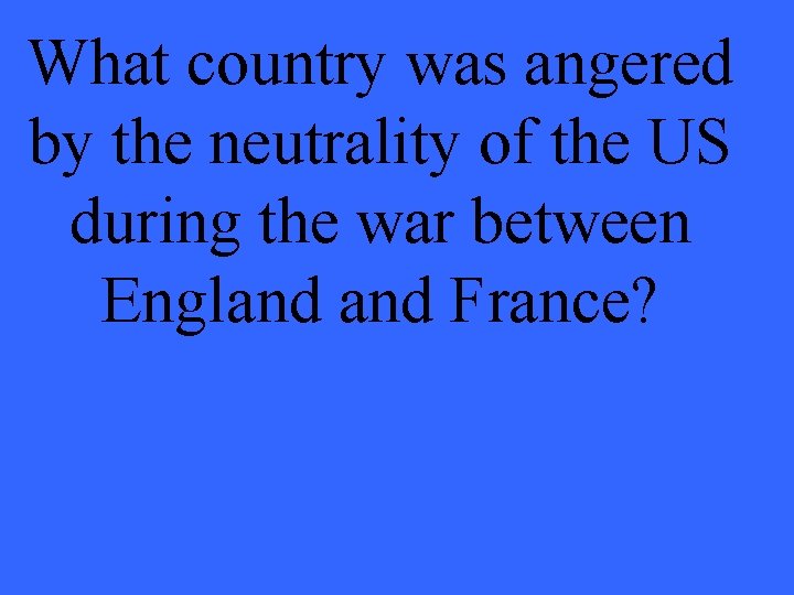 What country was angered by the neutrality of the US during the war between